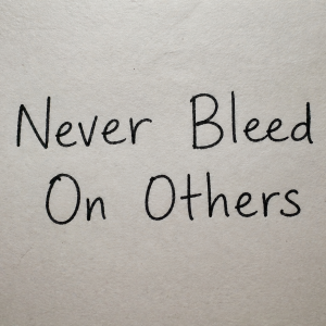 Never Bleed On Others: Your Healing Is Your Responsibility