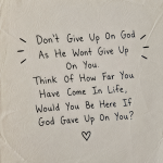 Don’t Give Up on God as He Won’t Give Up on You. Think of How Far You Have Come in Life, Would You Be Here if God Gave Up on You?