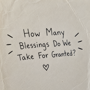 How Many Blessings Do We Take For Granted?