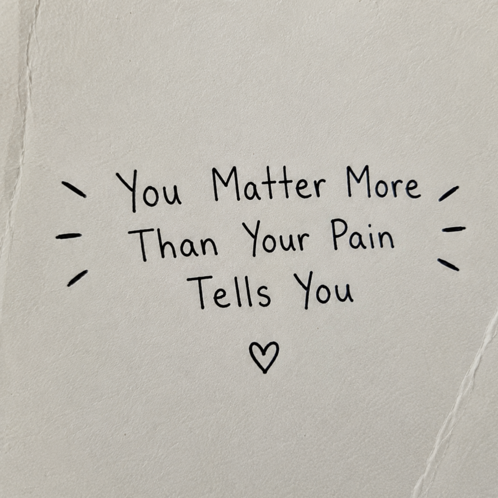 You Matter More Than Your Pain Tells You