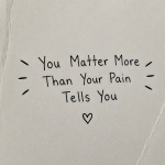 You Matter More Than Your Pain Tells You