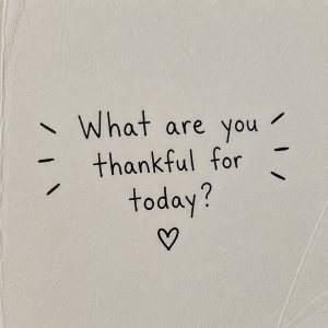 What Are You Thankful For Today?